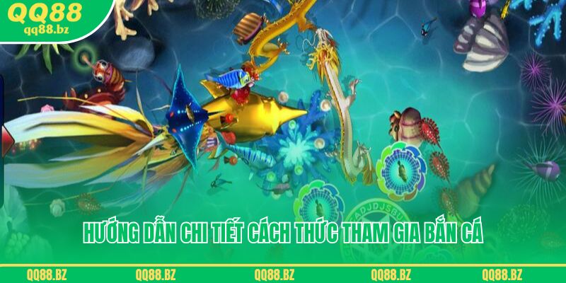 Hướng dẫn chi tiết cách thức tham gia bắn cá đổi thưởng QQ88