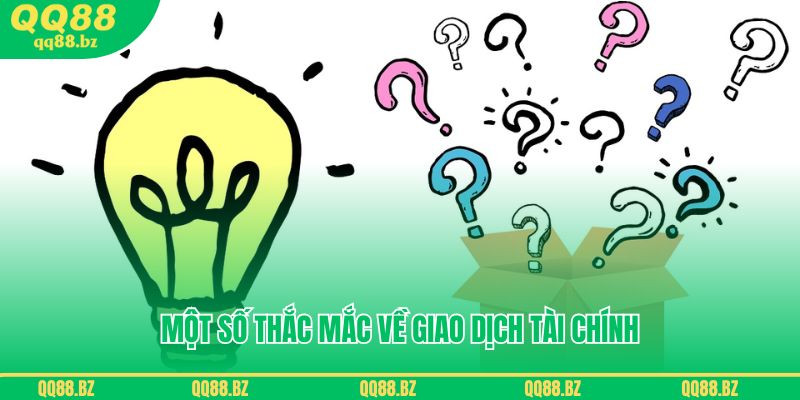 FAQ – Một số thắc mắc về giao dịch tài chính tại QQ88