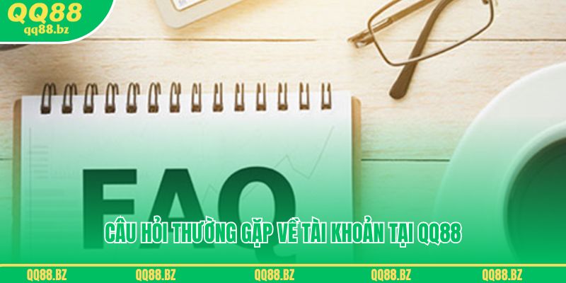 Câu hỏi thường gặp về tài khoản tại QQ88